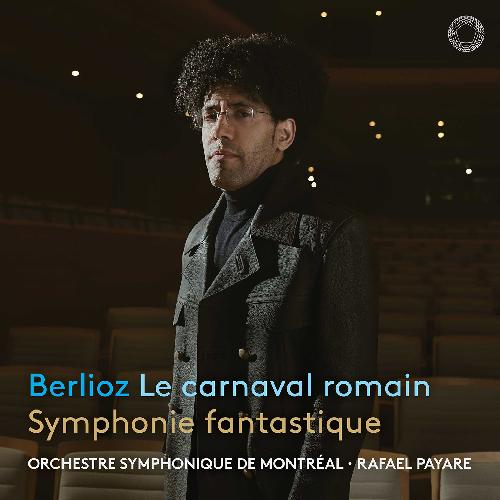 Berlioz: Römischer Karneval / Symphonie Fantastique Orchestre symphonique de Montréal/Payare, Rafael