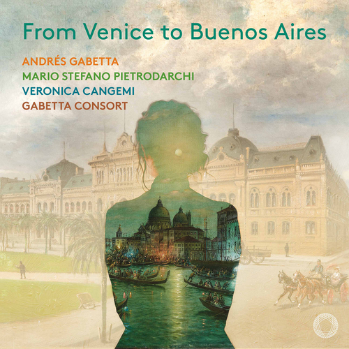 From Venice to Buenos Aires Cangemi, Verónica/Gabetta, Andrés/Gabetta Consort/Pietrodarchi, Mario Stefa