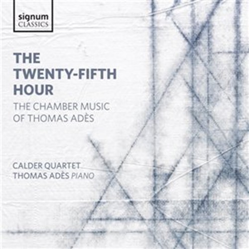 THE TWENTY-FIFTH HOUR Ades/Calder Quartet