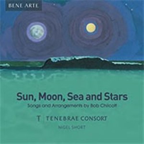 Chilcott: Sun,Moon,Sea and Stars Short/Tenebrae Consort